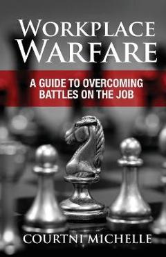 Coperta cărții 'Workplace Warfare: A Guide to Overcoming Battles on the Job - Courtni Michelle'