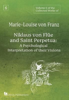 Volume 6 of the Collected Works of Marie-Louise von Franz: Niklaus Von Fl�e And Saint Perpetua: A Psychological Interpretation of Their Visions - Marie-louise Von Franz