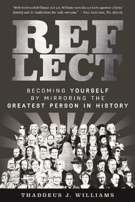 Reflect: Becoming Yourself by Mirroring the Greatest Person in History - Thaddeus J. Williams