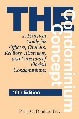 The Condominium Concept: A Practical Guide for Officers, Owners, Realtors, Attorneys, and Directors of Florida Condominiums - Peter M. Dunbar
