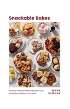 Snackable Bakes: 100 Easy-Peasy Recipes for Exceptionally Scrumptious Sweets and Treats - Jessie Sheehan
