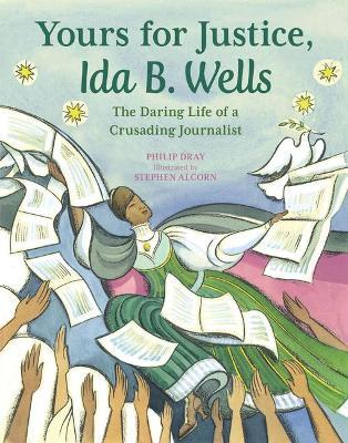 Yours for Justice, Ida B. Wells: The Daring Life of a Crusading Journalist - Philip Dray