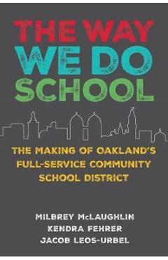 Poza produsului The Way We Do School: The Making of Oakland's Full-Service Community School District - Milbrey W. Mclaughlin