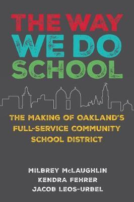 The Way We Do School: The Making of Oakland's Full-Service Community School District - Milbrey W. Mclaughlin
