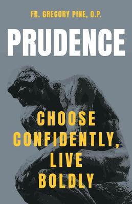 Prudence: Choose Confidently, Live Boldly - Pine O. P. Fr Gregory