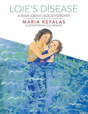 Loie's Disease: A Book About Leukodystrophy - Maria Kefalas