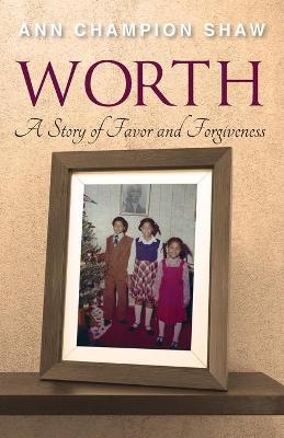 Worth: A Story of Favor and Forgiveness - Ann Champion Shaw