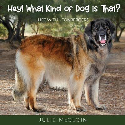 Hey! What Kind of Dog is That?: Life With Leonbergers - Julie Mcgloin