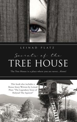 Secrets of the Tree House: The Tree House is a place where you are never...Alone! - Leinad Platz