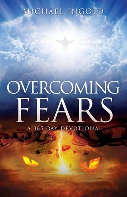 Overcoming Fears: A 365 Day Devotional - Michael Ingold