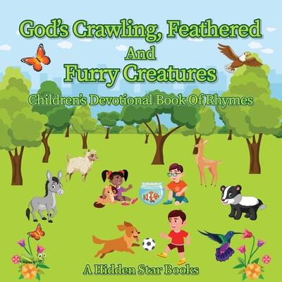 God's Crawling, Feathered and Furry Creatures: Children's Devotional Book of Rhymes - A Hidden Star Books