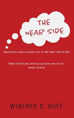 The Near Side: Devotionals Which Will Draw You to the Near Side of God - Winfred D. Huff