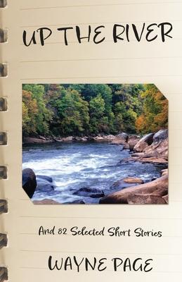 Up the River: And 82 Selected Short Stories - Wayne Page