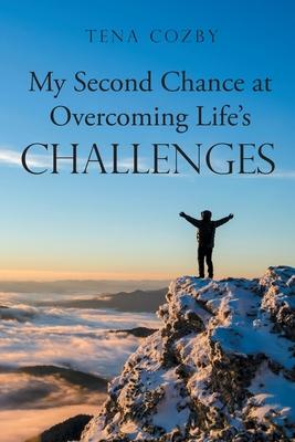 My Second Chance at Overcoming Life's Challenges - Tena Cozby