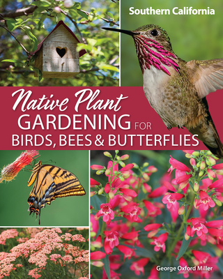 Native Plant Gardening for Birds, Bees & Butterflies: Southern California - George Oxford Miller