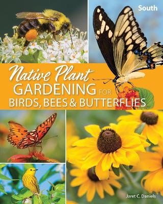 Native Plant Gardening for Birds, Bees & Butterflies: South - Jaret C. Daniels