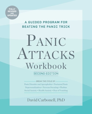Panic Attacks Workbook: Second Edition: Panic Attacks Workbook: Second Edition: A Guided Program for Beating the Panic Trick: Fully Revised and Update - David Carbonell