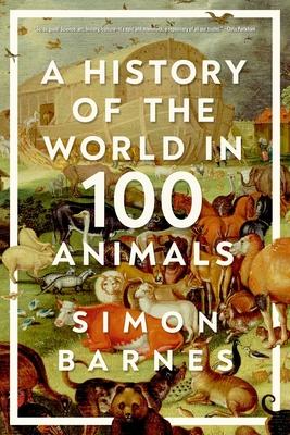 A History of the World in 100 Animals - Simon Barnes