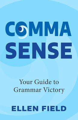 Comma Sense: Your Guide to Grammar Victory - Ellen Feld