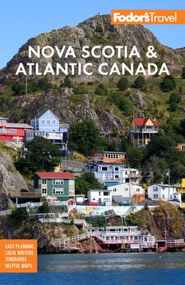 Fodor's Nova Scotia & Atlantic Canada: With New Brunswick, Prince Edward Island & Newfoundland - Fodor's Travel Guides