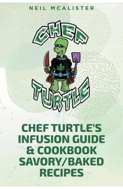 Poza produsului Chef Turtle's Infusion Guide & Cookbook Savory-Baked Recipes - Neil Mcalister