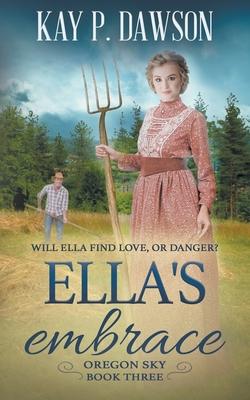 Ella's Embrace: A Historical Christian Romance - Kay P. Dawson