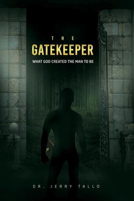 The Gatekeeper: What God Created the Man to Be - Jerry Tallo