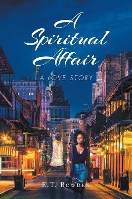 A Spiritual Affair: A Love Story - E. T. Bowden