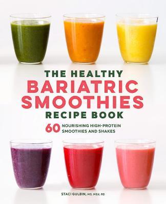 The Healthy Bariatric Smoothies Recipe Book: 60 Nourishing High-Protein Smoothies and Shakes - Staci Gulbin