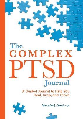 The Complex Ptsd Journal: A Guided Journal to Help You Heal, Grow, and Thrive - Mercedes J. Okosi