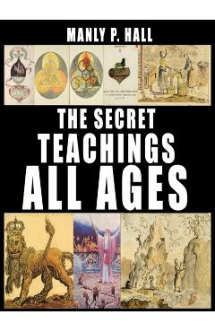 The Secret Teachings of All Ages - Manly P. Hall
