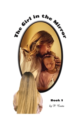 The Girl in the Mirror: Book 1 - P. Costa