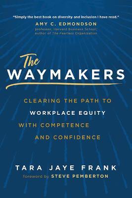The Waymakers: Clearing the Path to Workplace Equity with Competence and Confidence - Tara Jaye Frank