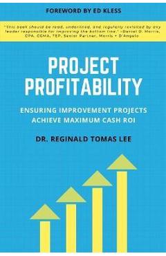 Coperta cărții 'Project Profitability: Ensuring Improvement Projects Achieve Maximum Cash ROI - Reginald Tomas Lee'