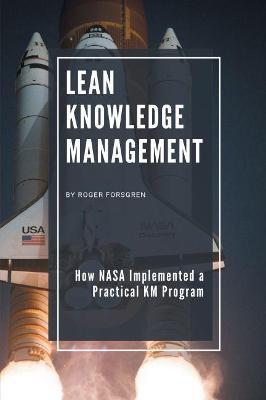 Lean Knowledge Management: How NASA Implemented a Practical KM Program - Roger Forsgren
