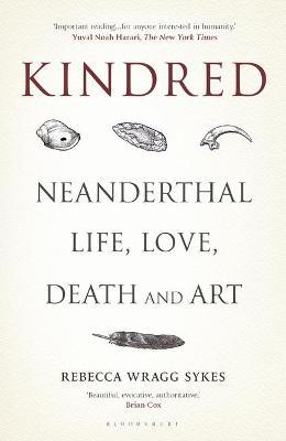 Kindred: Neanderthal Life, Love, Death and Art - Rebecca Wragg Sykes