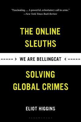 We Are Bellingcat: The Online Sleuths Solving Global Crimes - Eliot Higgins