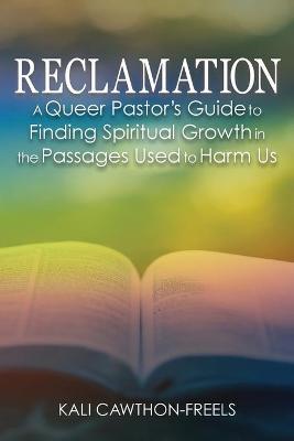Reclamation: A Queer Pastor's Guide to Finding Spiritual Growth in the Passages Used to Harm Us - Kali Cawthon-freels