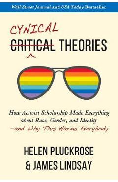 Coperta cărții 'Cynical Theories: How Activist Scholarship Made Everything about Race, Gender, and Identity--And Why This Harms'