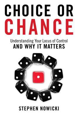 Choice or Chance: Understanding Your Locus of Control and Why It Matters - Stephen Nowicki