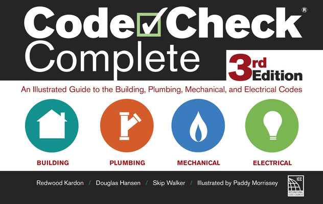 Code Check Complete 3rd Edition: An Illustrated Guide to the Building, Plumbing, Mechanical, and Electrical Codes - Redwood Kardon
