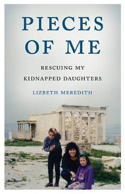 Pieces of Me: Rescuing My Kidnapped Daughters - Lizbeth Meredith