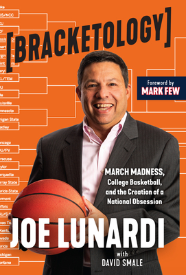 Bracketology: March Madness, College Basketball, and the Creation of a National Obsession - Joe Lunardi
