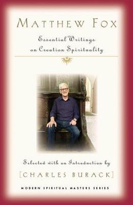 Matthew Fox: Essential Writings on Creation Spirituality - Charles Burack