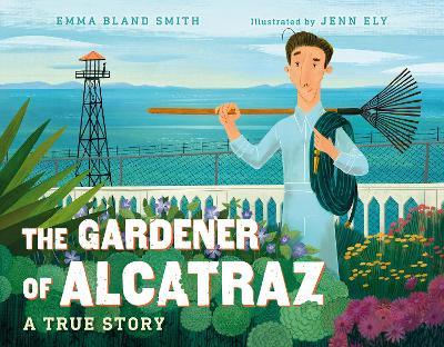 The Gardener of Alcatraz: A True Story - Emma Bland Smith