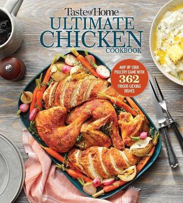 Taste of Home Ultimate Chicken Cookbook: Amp Up Your Poultry Game with More Than 300 Finger Licking Chicken Dishes - Taste Of Home