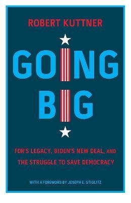 Going Big: Fdr's Legacy and Biden's New Deal - Robert Kuttner