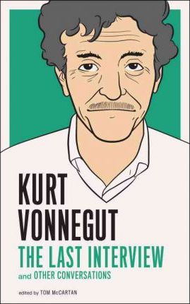 Kurt Vonnegut: The Last Interview: And Other Conversations - Kurt Vonnegut