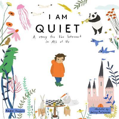 I Am Quiet: A Story for the Introvert in All of Us - Andie Powers