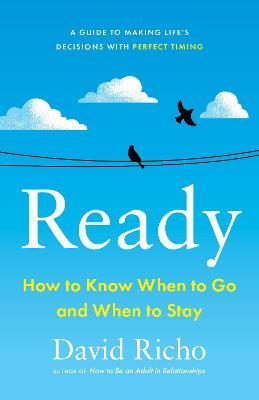 Ready: How to Know When to Go and When to Stay - David Richo